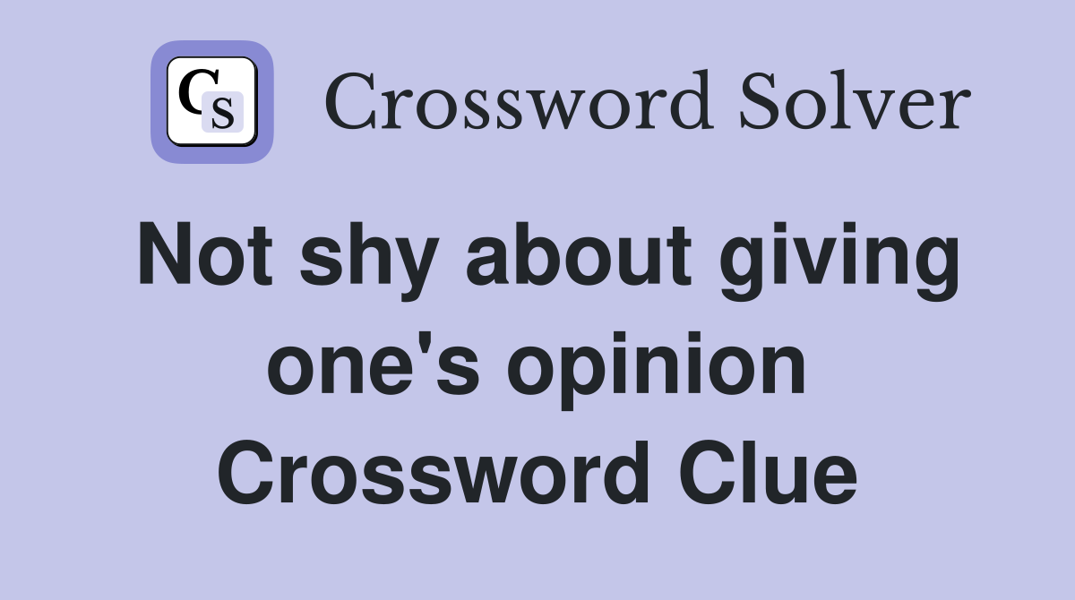 not-shy-about-giving-one-s-opinion-crossword-clue-answers-crossword